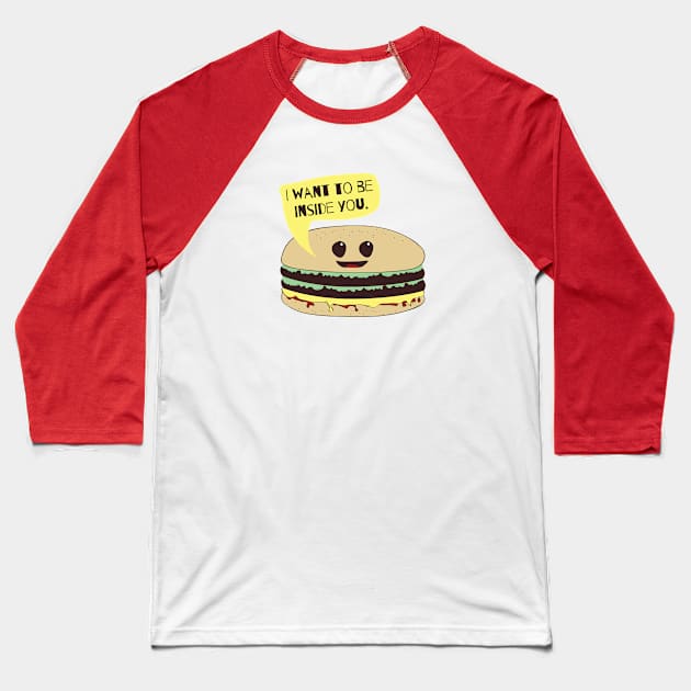 I Want To Be Inside You Funny Burger Foodie T-Shirt Baseball T-Shirt by NerdShizzle